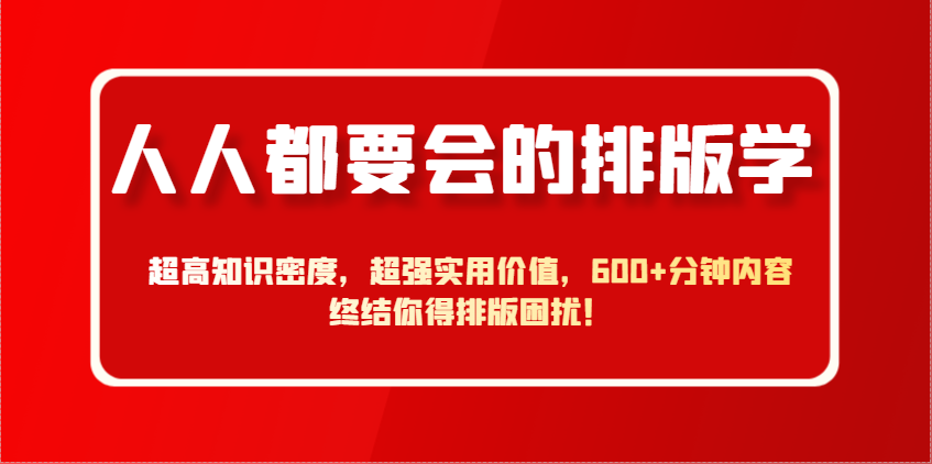 人人都要会的排版学，超高知识密度，超强实用价值，600+分钟内容终结你得排版困扰！-梦遥资源网