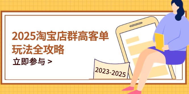 2025淘宝店群高客单玩法全攻略，把握高客单关键技巧，精通全周期运营-梦遥资源网