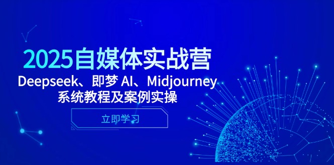 2025自媒体实战营，Deepseek、即梦 AI、Midjourney系统教程及案例实操-梦遥资源网