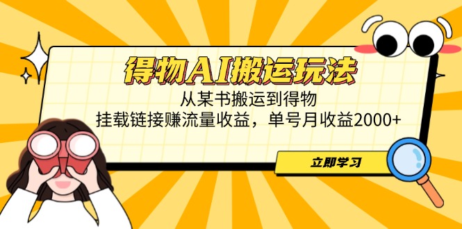 得物AI搬运玩法，从某书搬运到得物，挂载链接赚流量收益，单号月收益2000+-梦遥资源网