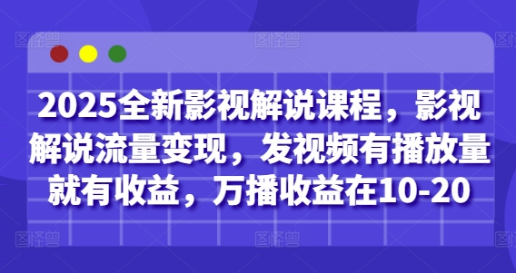 2025全新影视解说课程，影视解说流量变现，发视频有播放量就有收益，万播收益在10-梦遥资源网