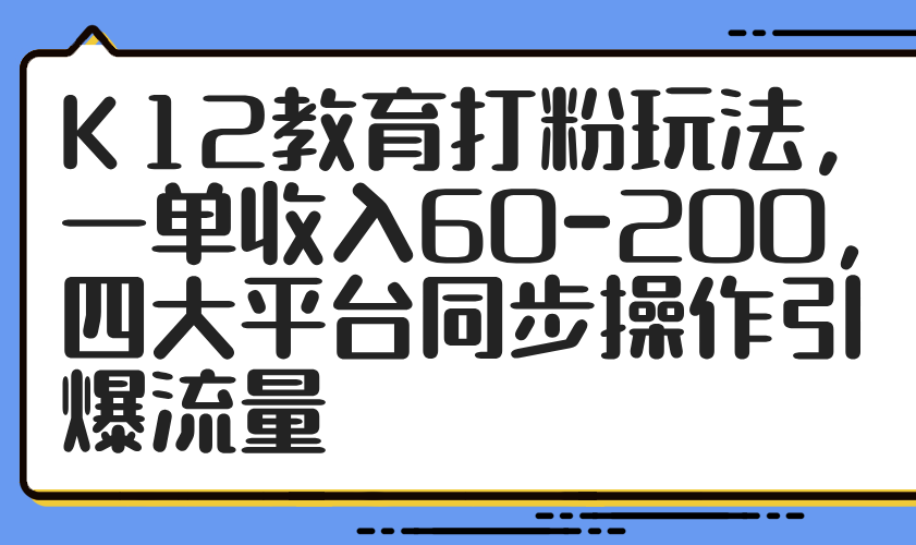 K12教育打粉玩法，一单收入60-梦遥资源网