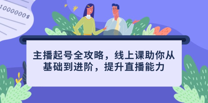 主播起号全攻略，线上课助你从基础到进阶，提升直播能力-梦遥资源网
