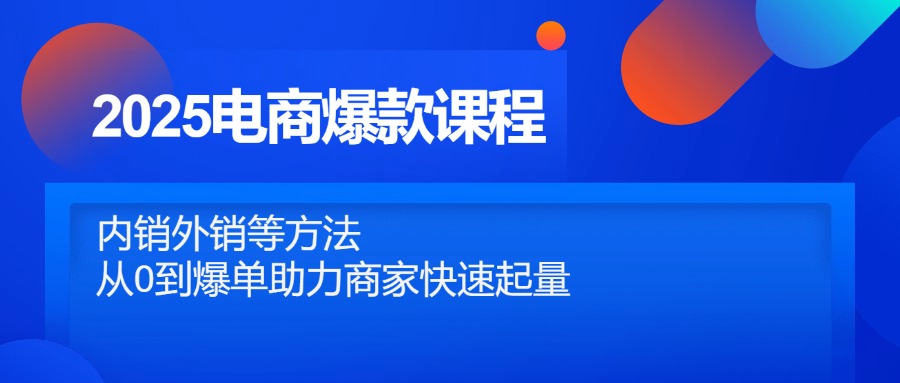 2025电商爆款课程，内销外销等方法，从0到爆单助力商家快速起量-梦遥资源网